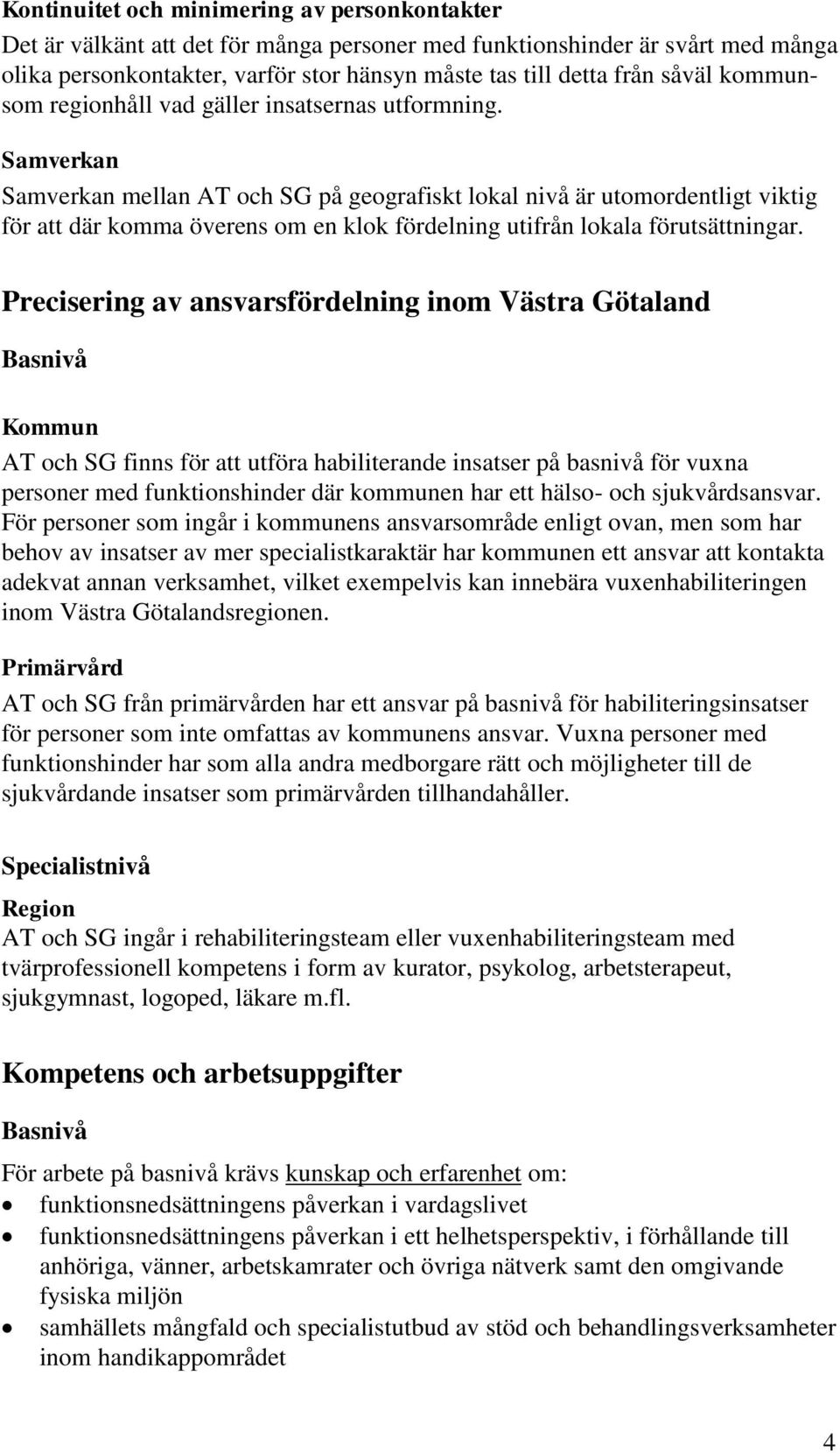 Samverkan Samverkan mellan AT och SG på geografiskt lokal nivå är utomordentligt viktig för att där komma överens om en klok fördelning utifrån lokala förutsättningar.