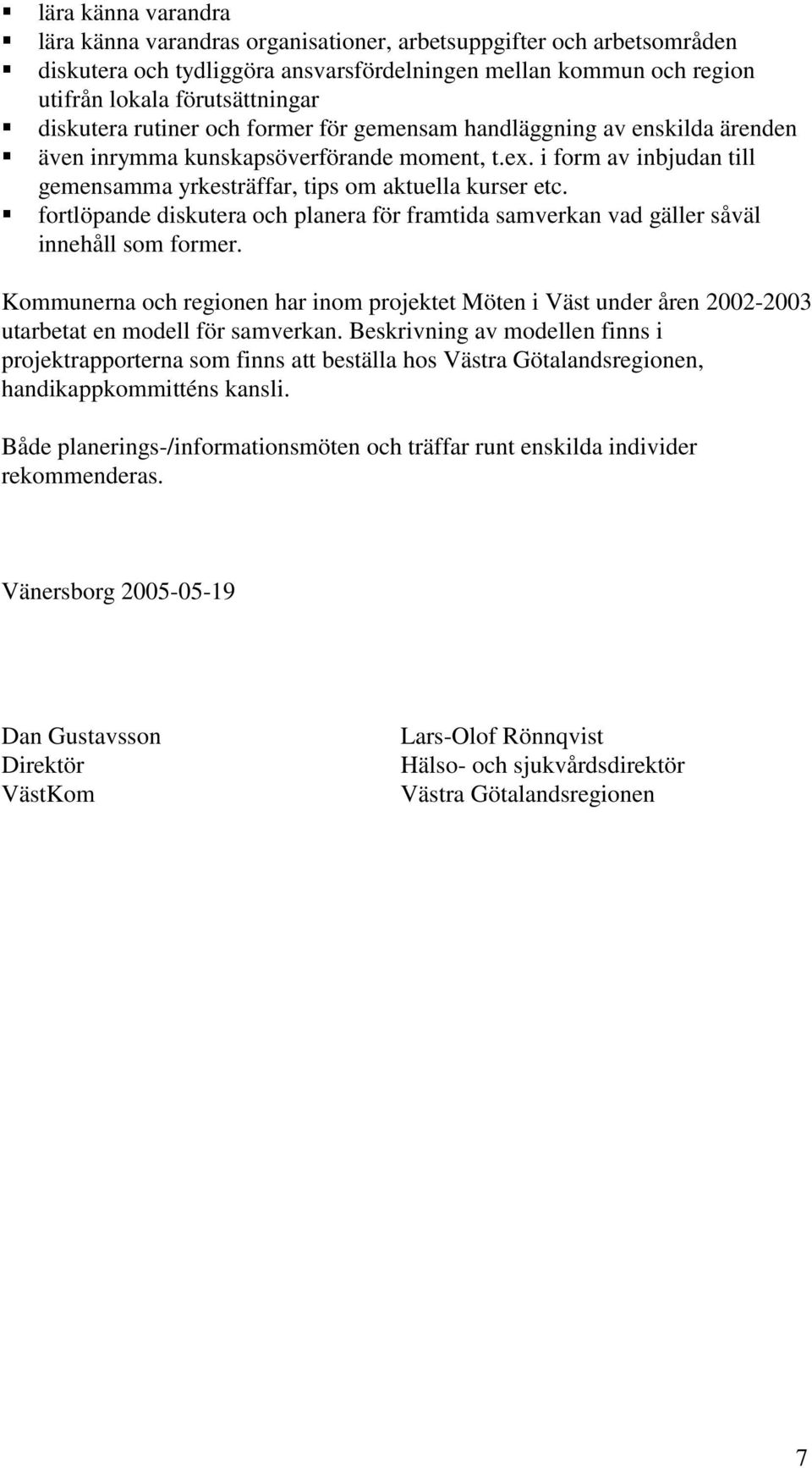 fortlöpande diskutera och planera för framtida samverkan vad gäller såväl innehåll som former.