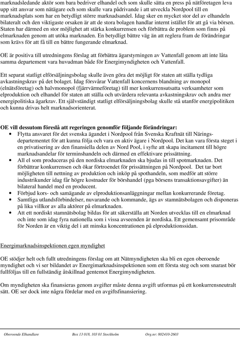 Idag sker en mycket stor del av elhandeln bilateralt och den viktigaste orsaken är att de stora bolagen handlar internt istället för att gå via börsen.