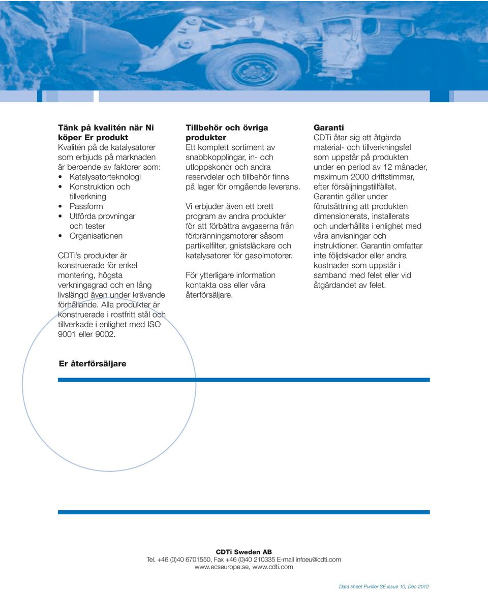 Alla produkter är konstruerade i rostfritt stål och tillverkade i enlighet med ISO 9001 eller 9002.