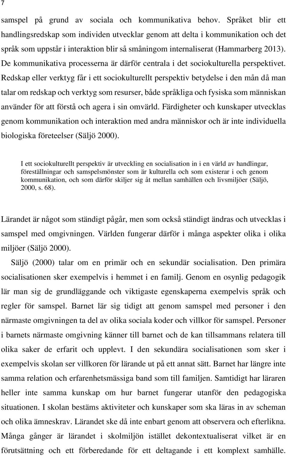 De kommunikativa processerna är därför centrala i det sociokulturella perspektivet.