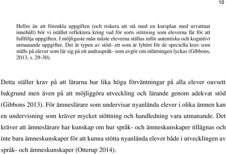 Det är typen av stöd- ett som är lyhört för de speciella krav som ställs på elever som lär sig på ett andraspråk- som avgör om inlärningen lyckas (Gibbons, 2013, s. 29-30).