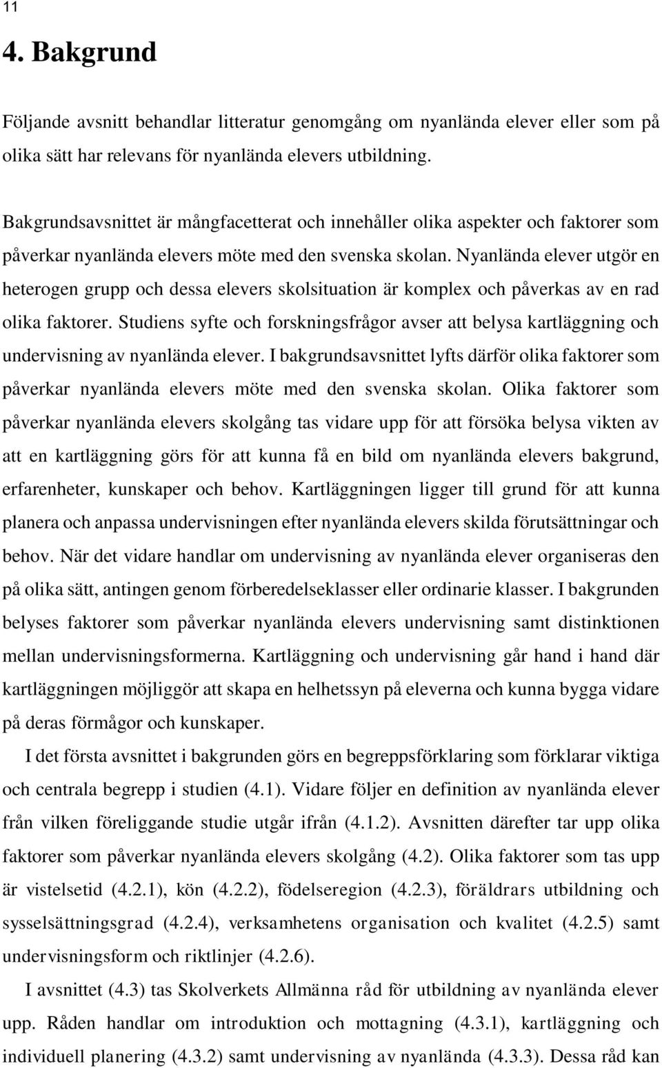 Nyanlända elever utgör en heterogen grupp och dessa elevers skolsituation är komplex och påverkas av en rad olika faktorer.