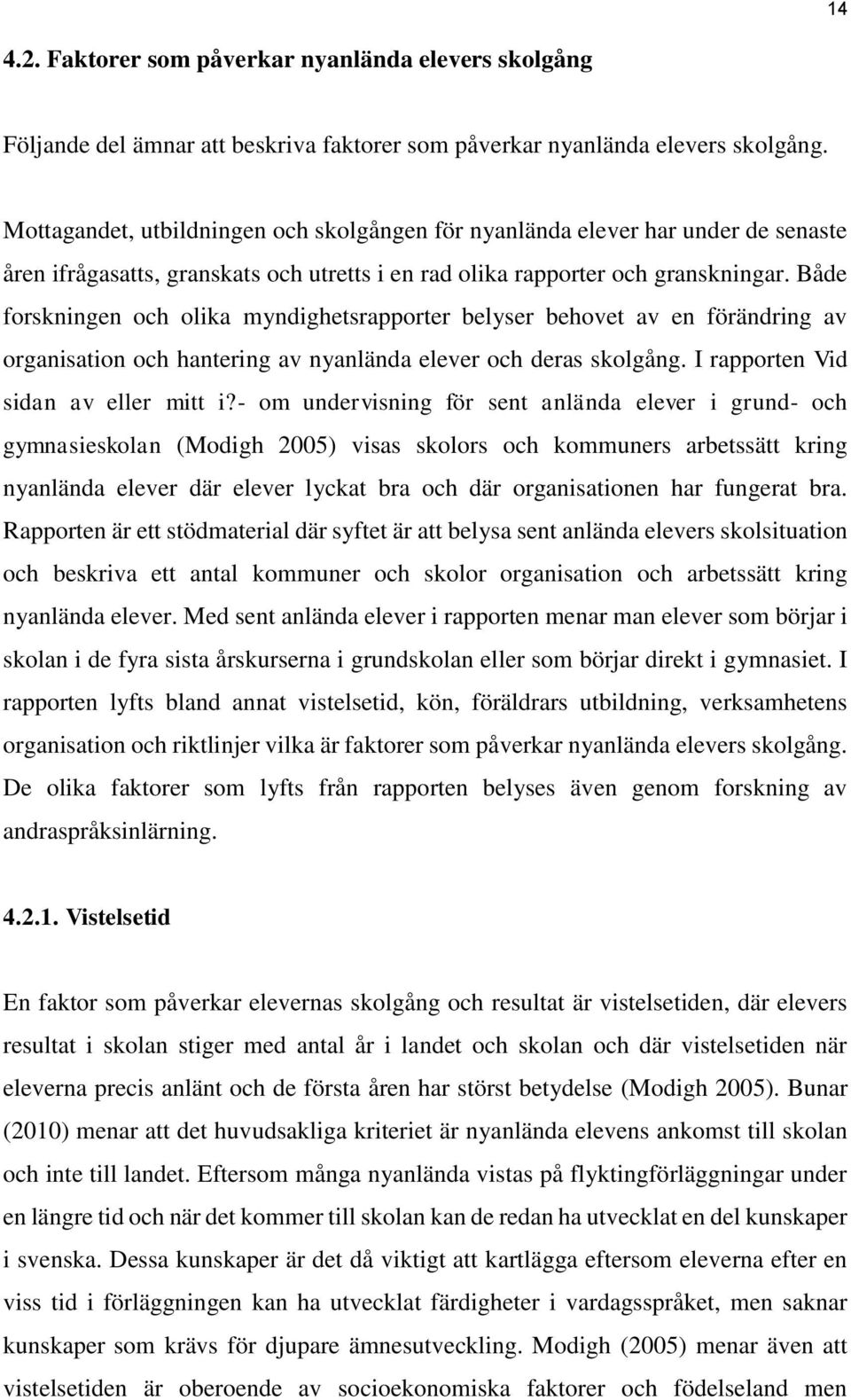 Både forskningen och olika myndighetsrapporter belyser behovet av en förändring av organisation och hantering av nyanlända elever och deras skolgång. I rapporten Vid sidan av eller mitt i?