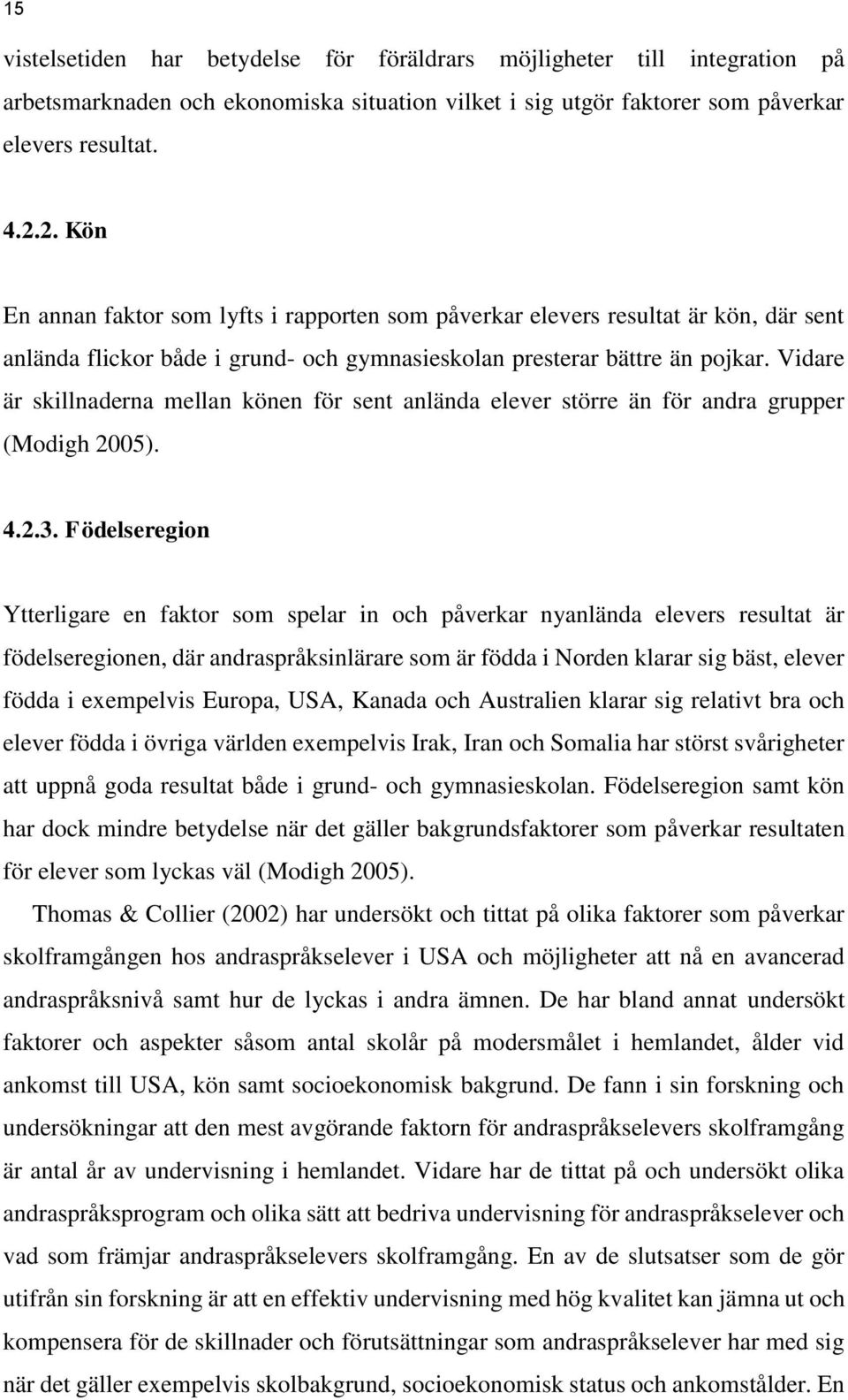 Vidare är skillnaderna mellan könen för sent anlända elever större än för andra grupper (Modigh 2005). 4.2.3.