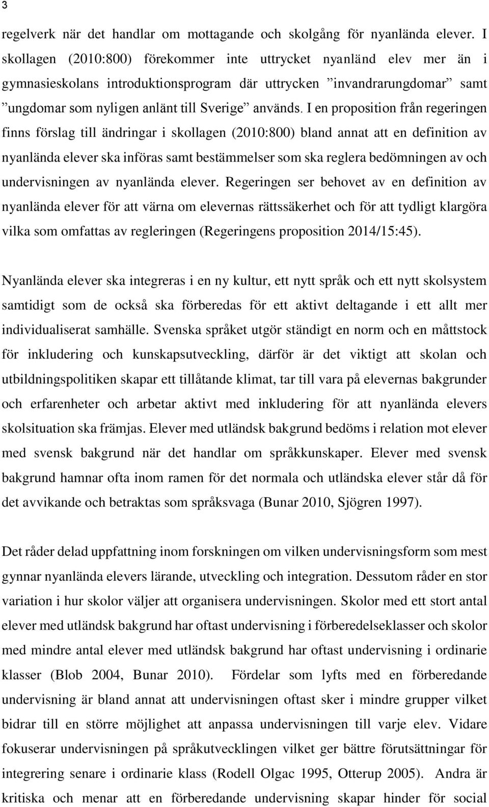 I en proposition från regeringen finns förslag till ändringar i skollagen (2010:800) bland annat att en definition av nyanlända elever ska införas samt bestämmelser som ska reglera bedömningen av och