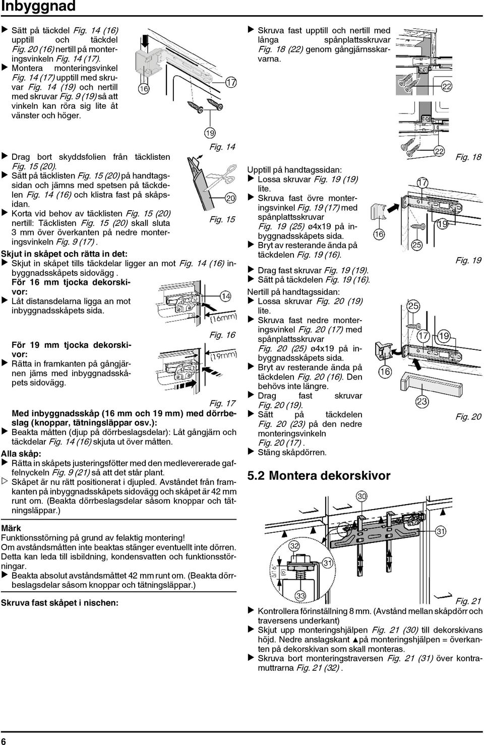 Fig. 14 u Drag bort skyddsfolien från täcklisten Fig. 15 (20). u Sätt på täcklisten Fig. 15 (20) på handtagssidan och jämns med spetsen på täckdelen Fig. 14 (16) och klistra fast på skåpsidan.