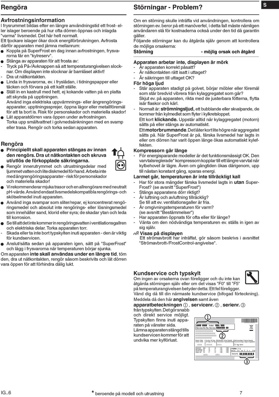 W Stänga av apparaten för att frosta av: - Tryck på På-/Avknappen så att temperaturangivelsen slocknar. Om displayen inte slocknar är barnlåset aktivt! - Dra ut nätkontakten.