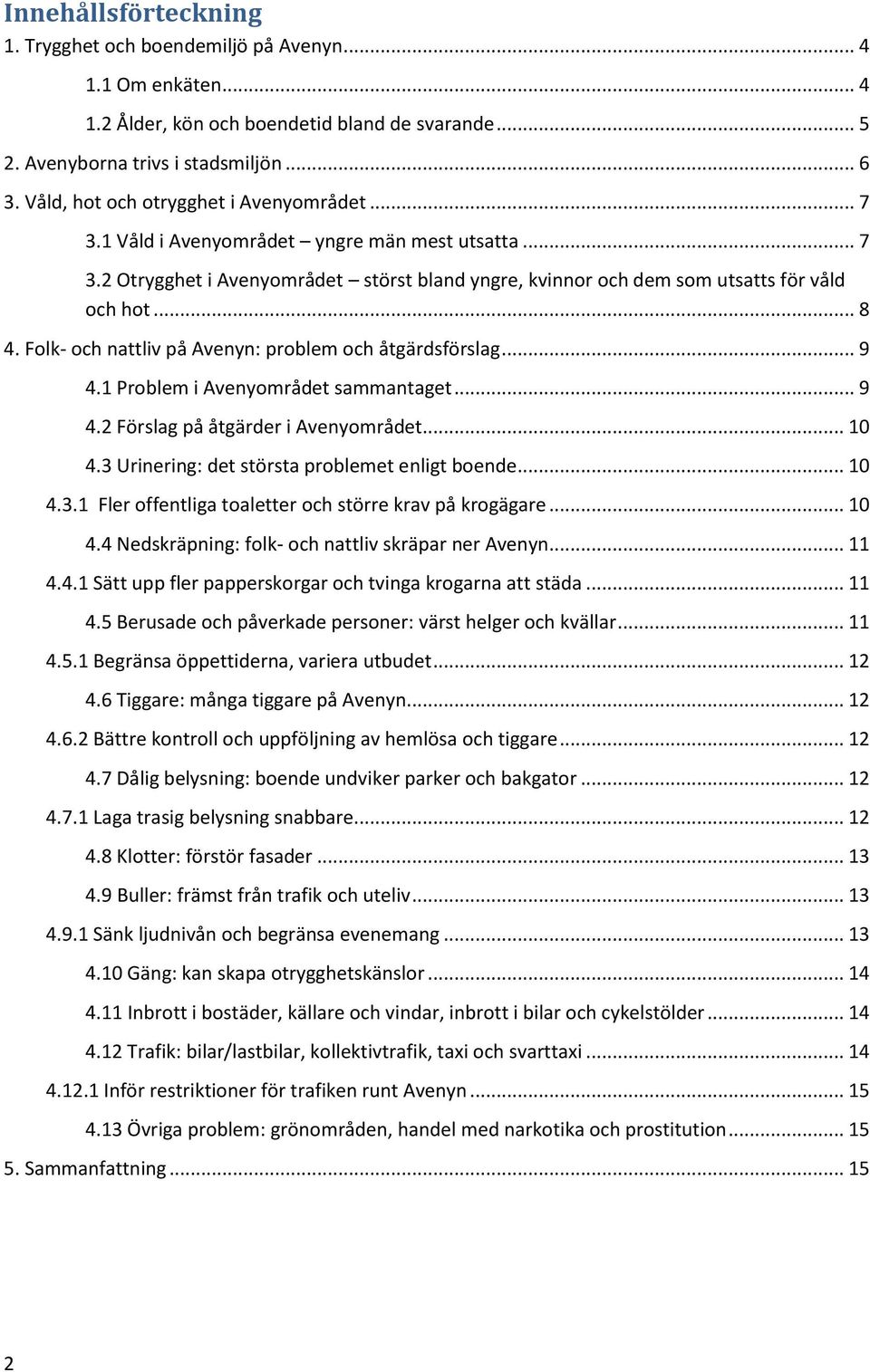 Folk- och nattliv på Avenyn: problem och åtgärdsförslag... 9 4.1 Problem i Avenyområdet sammantaget... 9 4.2 Förslag på åtgärder i Avenyområdet... 10 4.