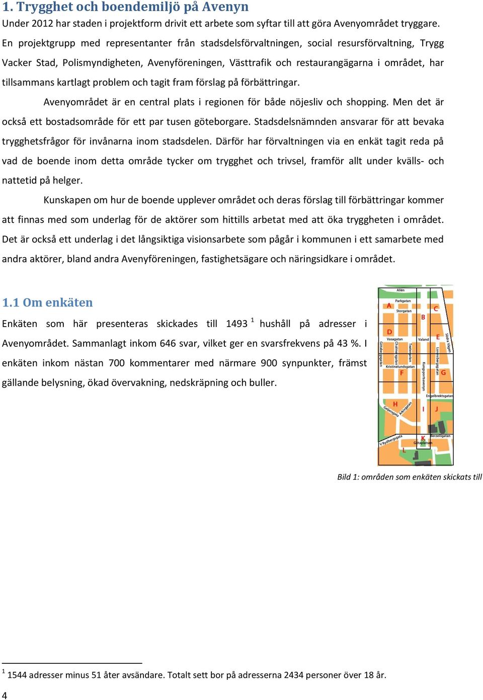 tillsammans kartlagt problem och tagit fram förslag på förbättringar. Avenyområdet är en central plats i regionen för både nöjesliv och shopping.