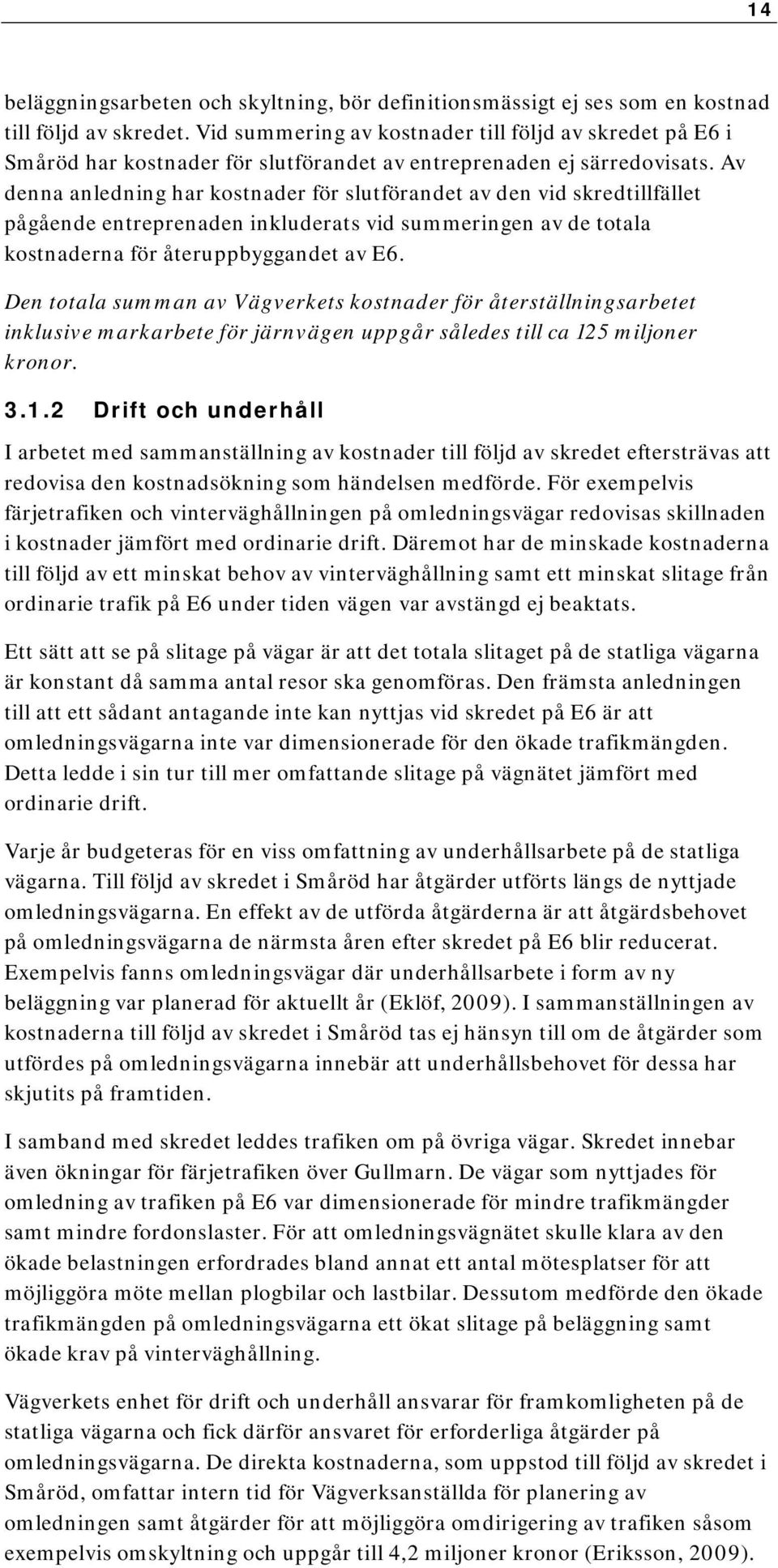 Av denna anledning har kostnader för slutförandet av den vid skredtillfället pågående entreprenaden inkluderats vid summeringen av de totala kostnaderna för återuppbyggandet av E6.