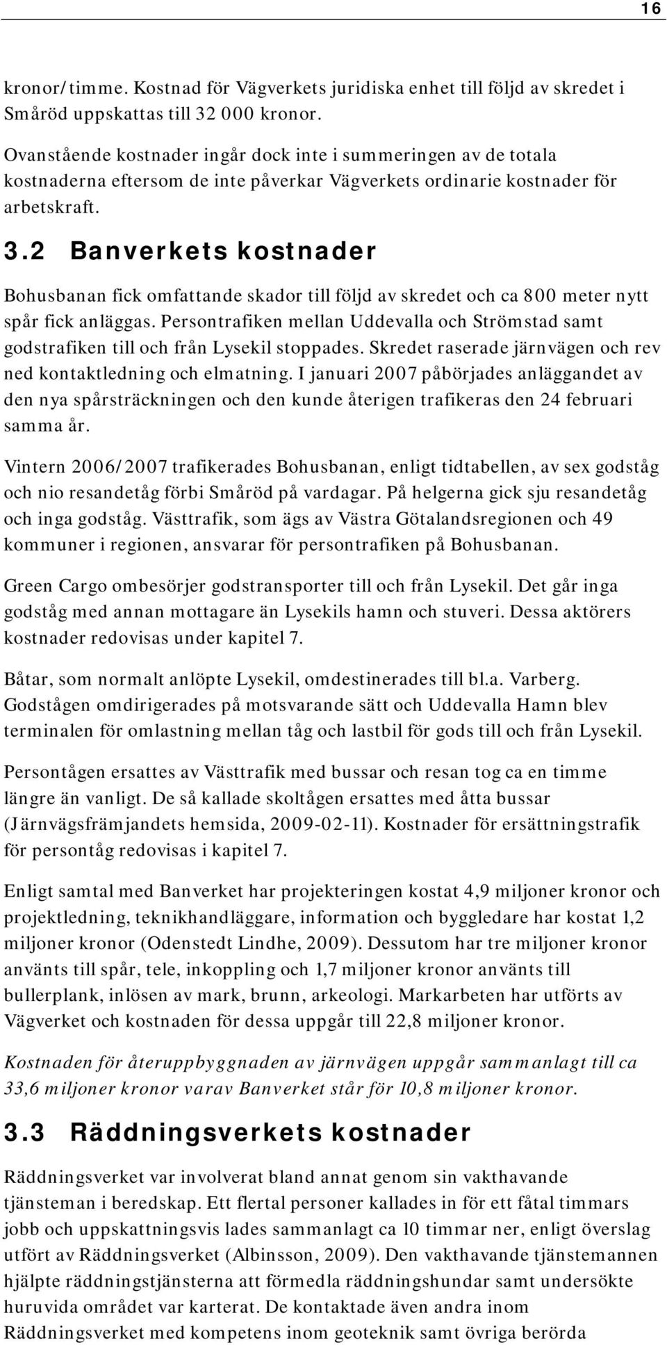 2 Banverkets kostnader Bohusbanan fick omfattande skador till följd av skredet och ca 800 meter nytt spår fick anläggas.