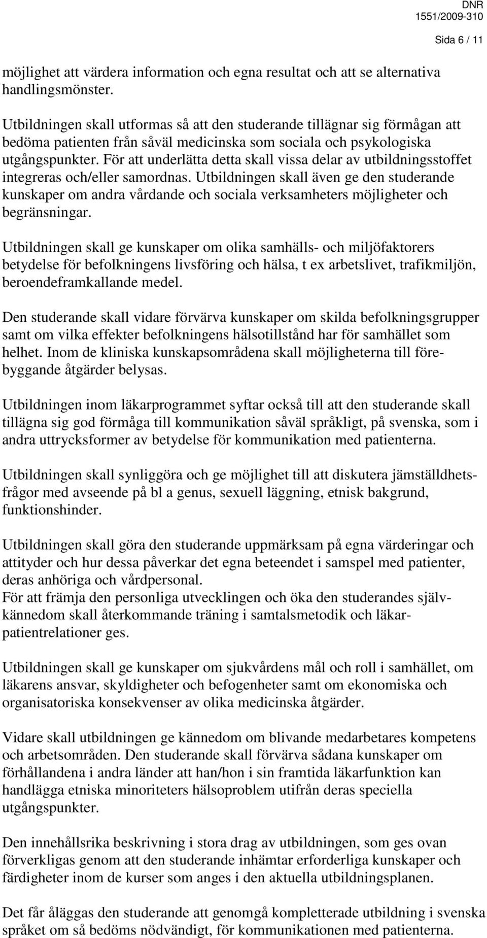 För att underlätta detta skall vissa delar av utbildningsstoffet integreras och/eller samordnas.