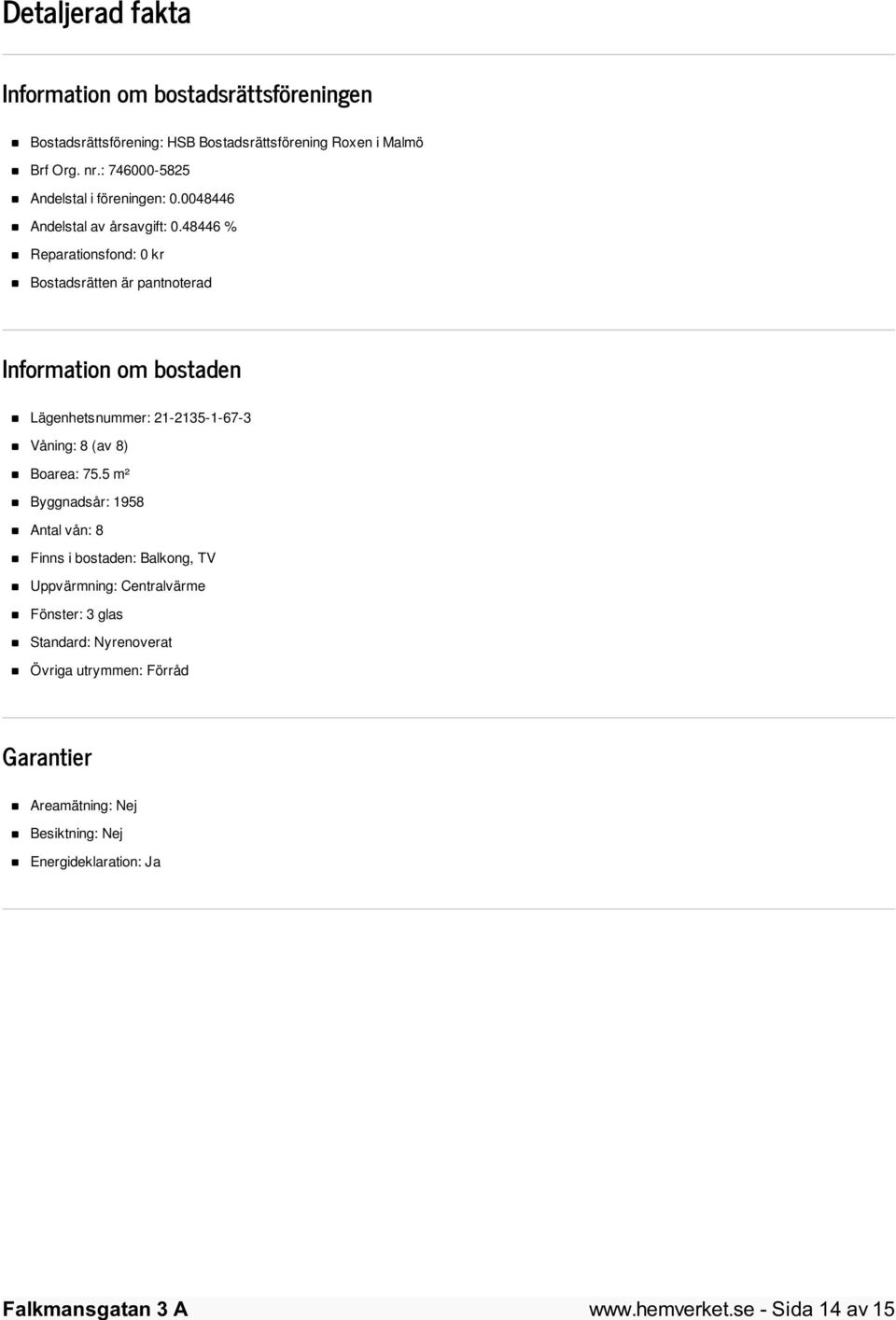 48446 % Reparationsfond: 0 kr Bostadsrätten är pantnoterad Information om bostaden Lägenhetsnummer: 21-2135-1-67-3 Våning: 8 (av 8) Boarea: 75.