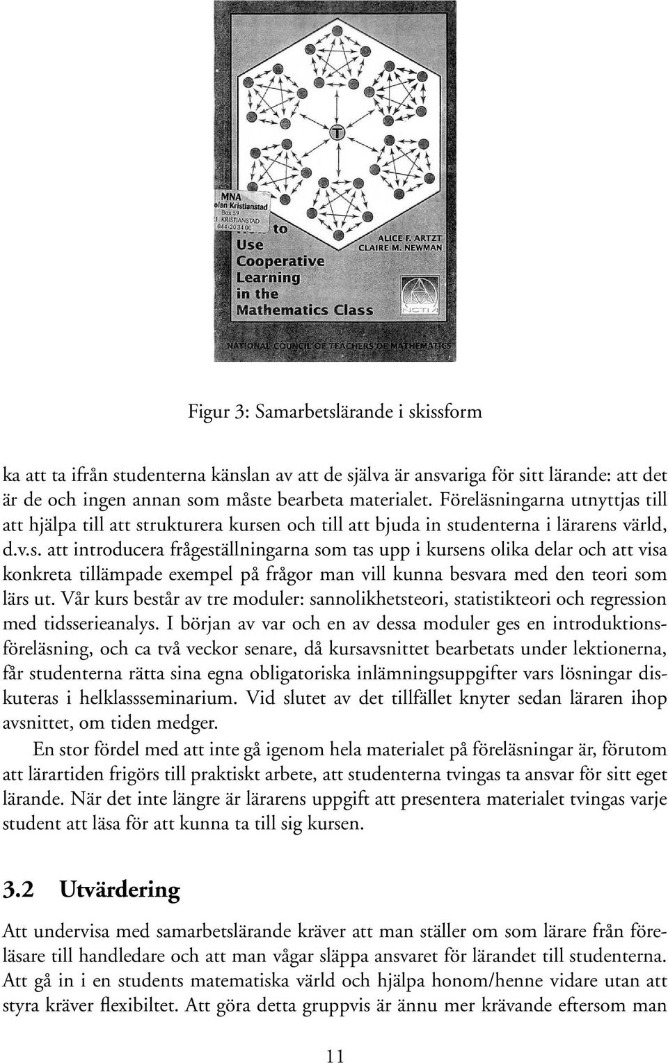 Vår kurs består av tre moduler: sannolikhetsteori, statistikteori och regression med tidsserieanalys.