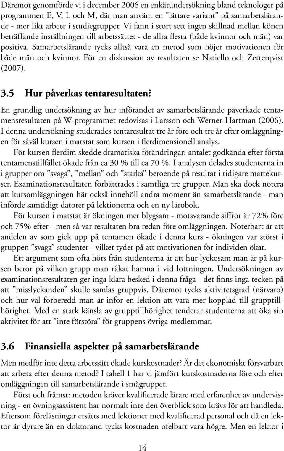 Samarbetslärande tycks alltså vara en metod som höjer motivationen för både män och kvinnor. För en diskussion av resultaten se Natiello och Zetterqvist (2007). 3.5 Hur påverkas tentaresultaten?