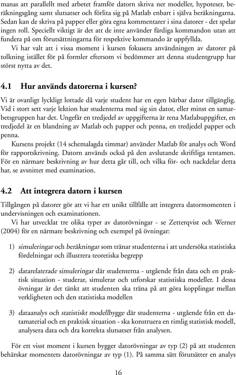 Speciellt viktigt är det att de inte använder färdiga kommandon utan att fundera på om förutsättningarna för respektive kommando är uppfyllda.