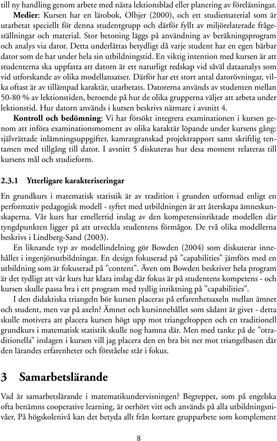 Stor betoning läggs på användning av beräkningsprogram och analys via dator. Detta underlättas betydligt då varje student har en egen bärbar dator som de har under hela sin utbildningstid.