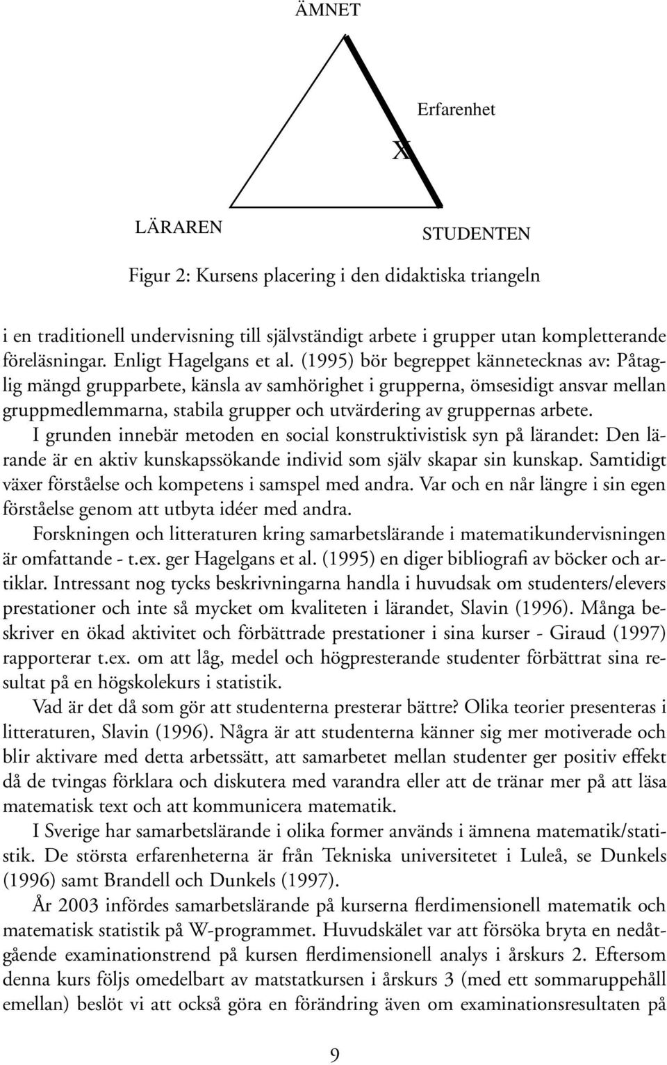 (1995) bör begreppet kännetecknas av: Påtaglig mängd grupparbete, känsla av samhörighet i grupperna, ömsesidigt ansvar mellan gruppmedlemmarna, stabila grupper och utvärdering av gruppernas arbete.