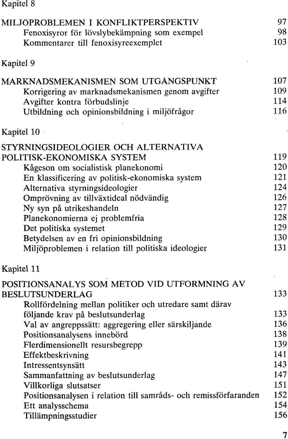 119 Kågeson om socialistisk planekonomi 120 En klassificering av politisk-ekonomiska system 121 Alternativa styrningsideologier 124 Omprövning av tillväxtideal nödvändig 126 Ny syn på utrikeshandeln