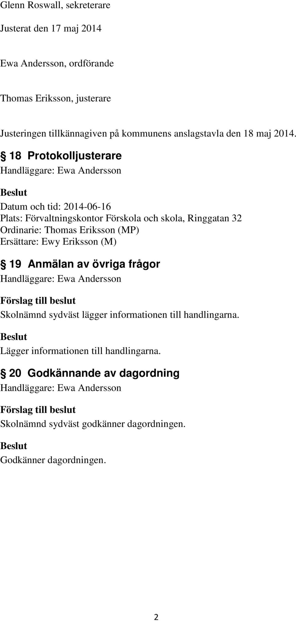 18 Protokolljusterare Handläggare: Ewa Andersson Datum och tid: 2014-06-16 Plats: Förvaltningskontor Förskola och skola, Ringgatan 32