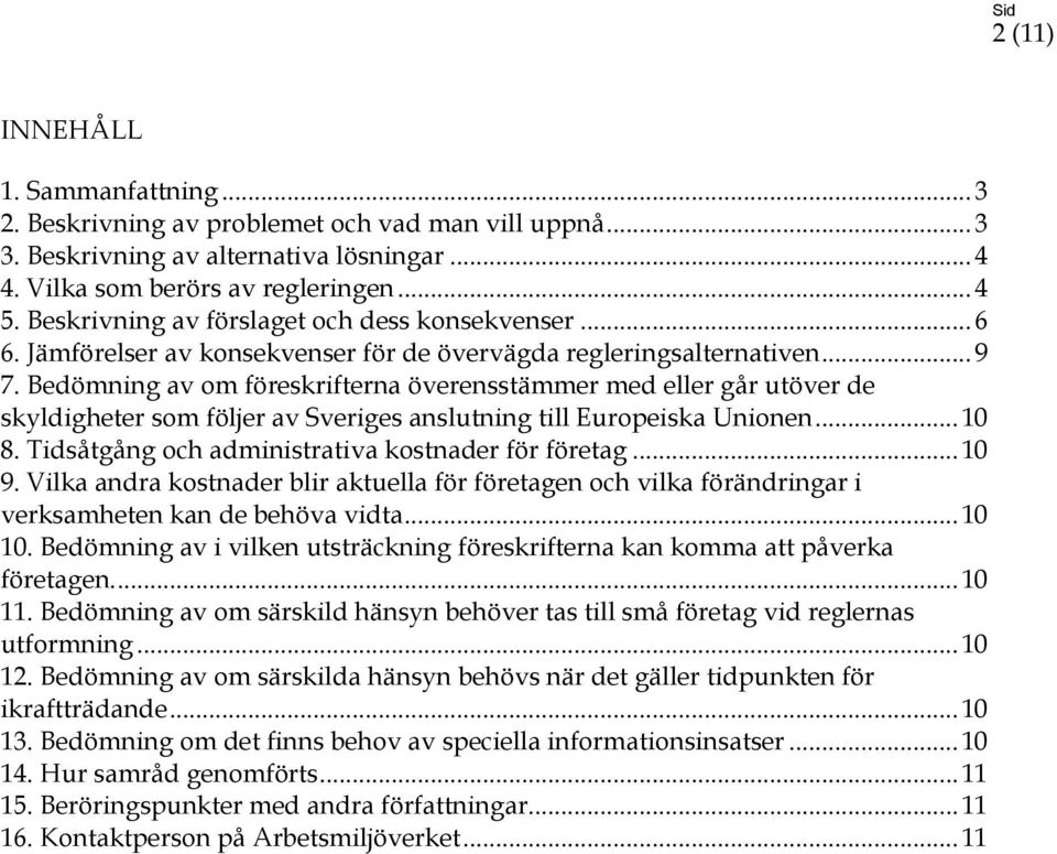 Bedömning av om föreskrifterna överensstämmer med eller går utöver de skyldigheter som följer av Sveriges anslutning till Europeiska Unionen... 10 8.