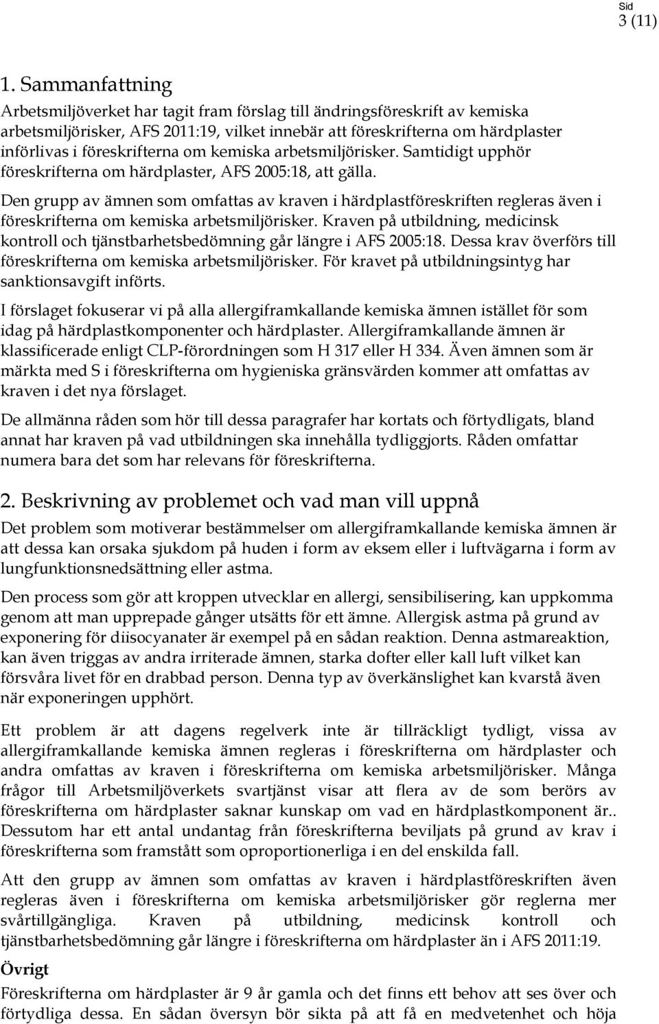 om kemiska arbetsmiljörisker. Samtidigt upphör föreskrifterna om härdplaster, AFS 2005:18, att gälla.