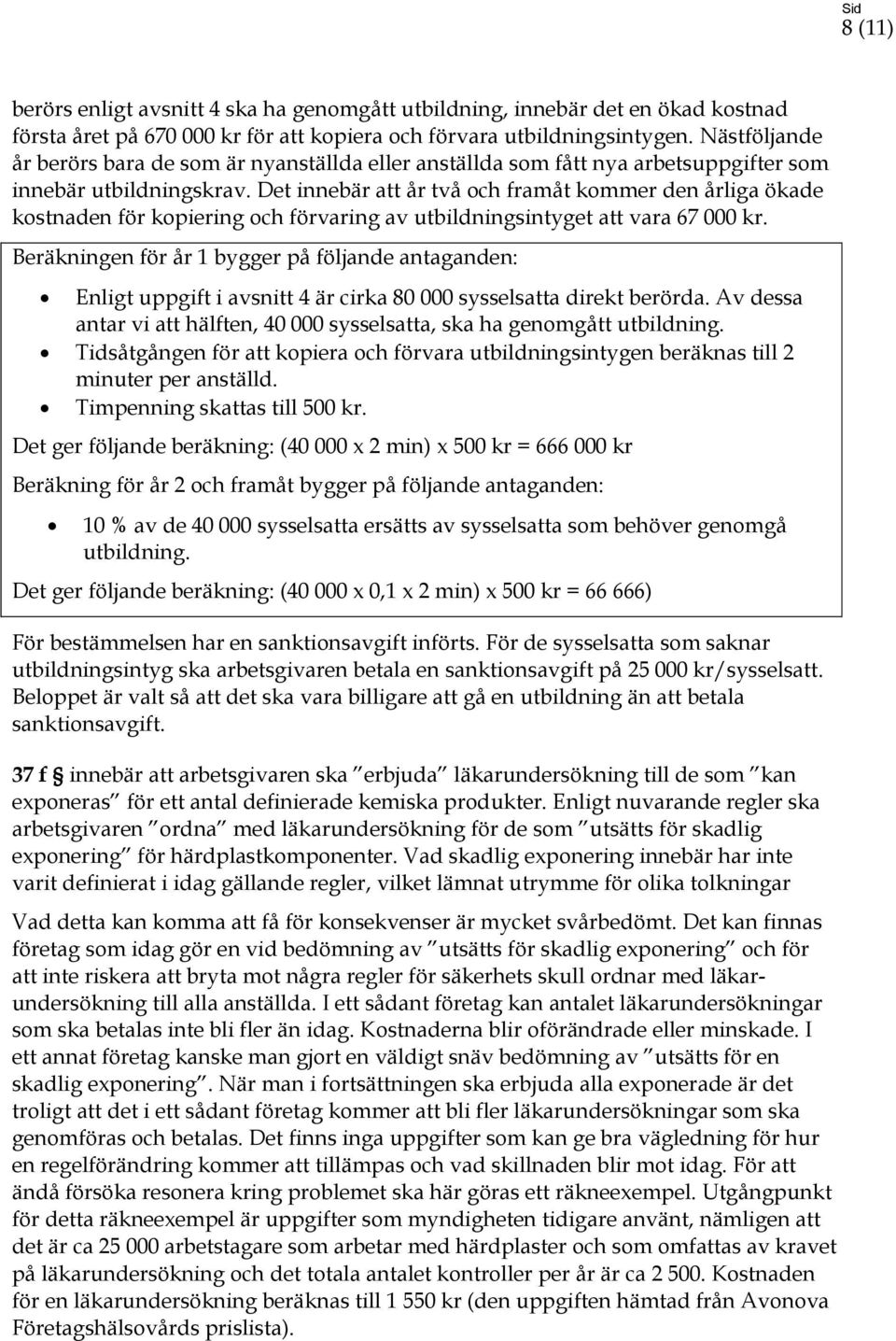 Det innebär att år två och framåt kommer den årliga ökade kostnaden för kopiering och förvaring av utbildningsintyget att vara 67 000 kr.