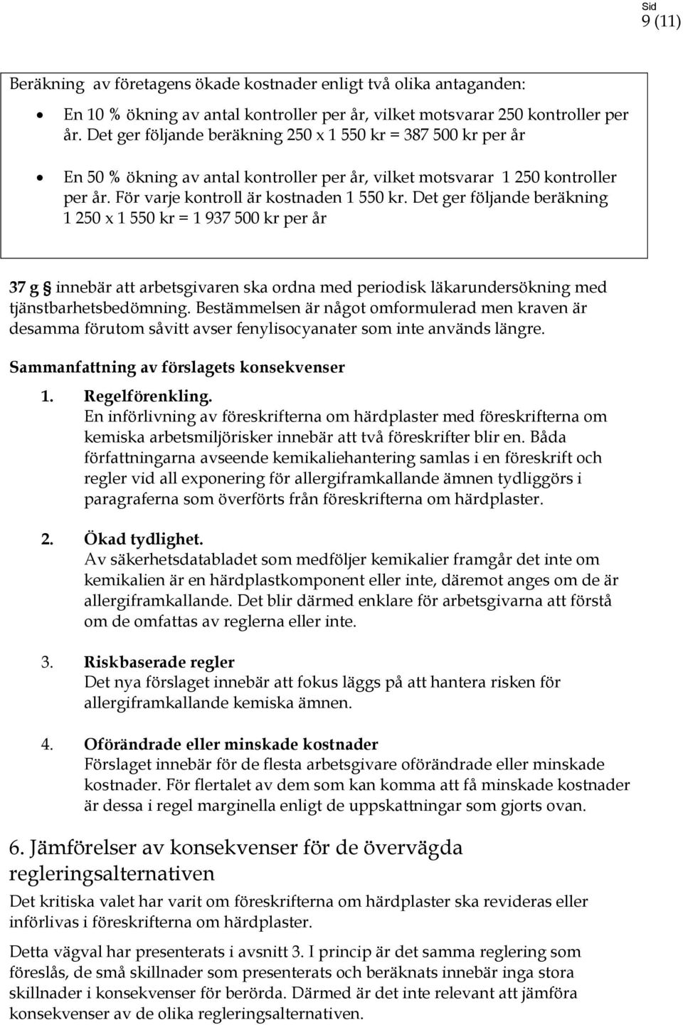 Det ger följande beräkning 1 250 x 1 550 kr = 1 937 500 kr per år 37 g innebär att arbetsgivaren ska ordna med periodisk läkarundersökning med tjänstbarhetsbedömning.