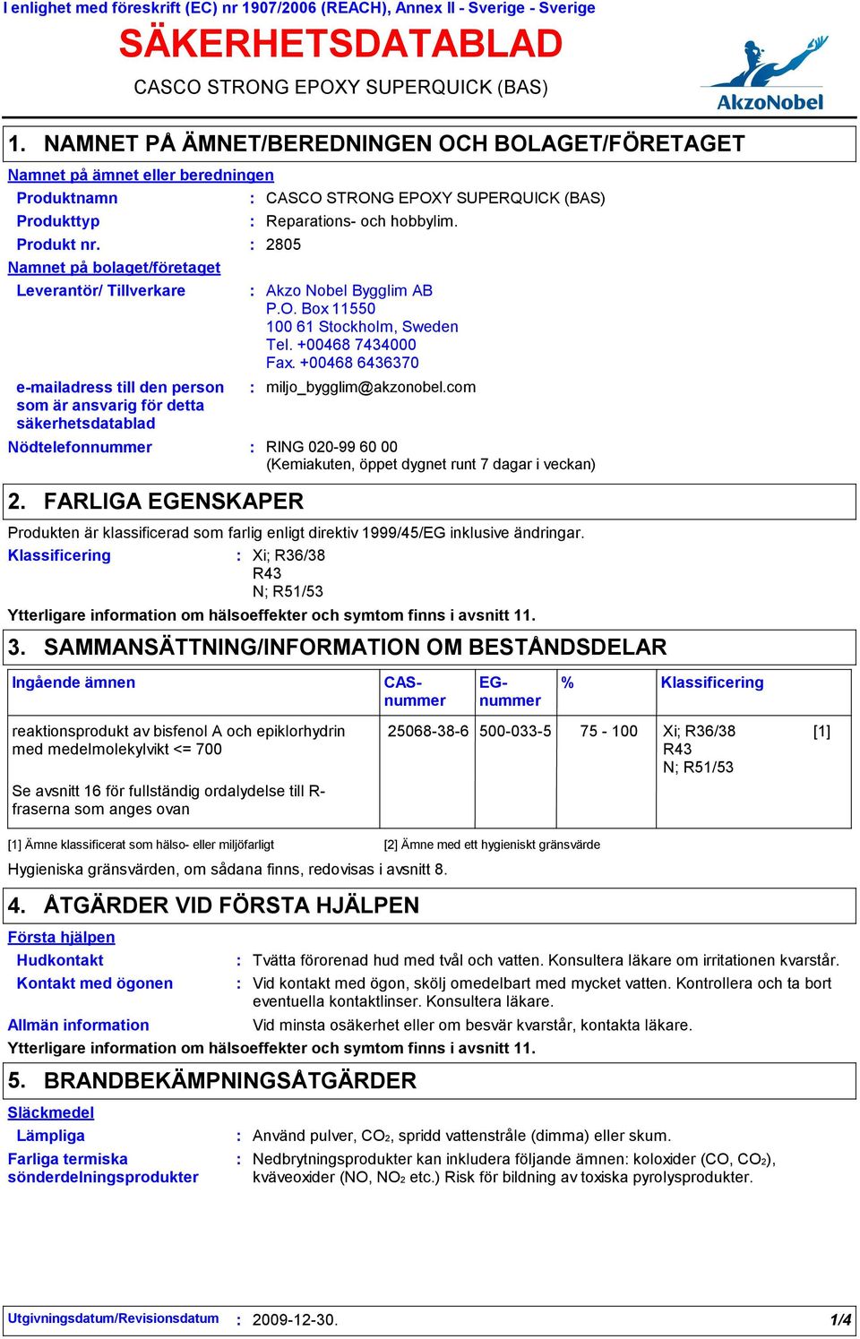 2805 Namnet på bolaget/företaget Leverantör/ Tillverkare emailadress till den person som är ansvarig för detta säkerhetsdatablad Nödtelefonnummer 2.