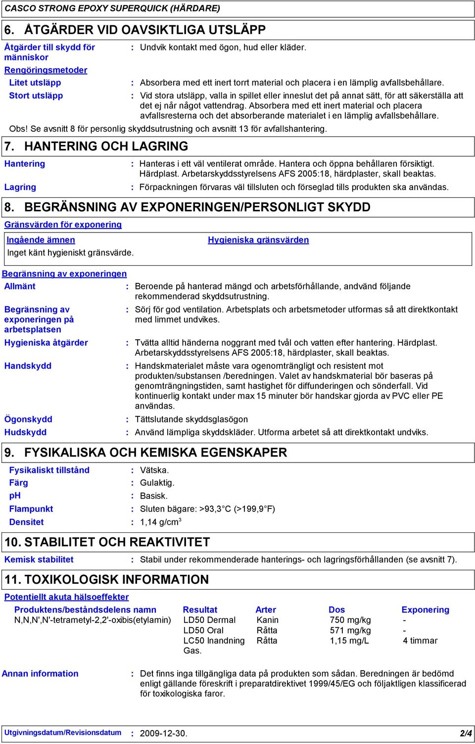 Vid stora utsläpp, valla in spillet eller inneslut det på annat sätt, för att säkerställa att det ej når något vattendrag.