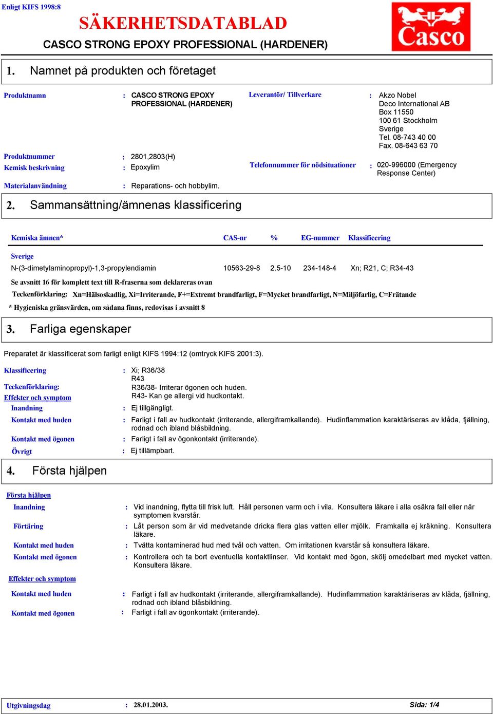 Leverantör/ Tillverkare Telefonnummer för nödsituationer Akzo Nobel Deco International AB Box 11550 100 61 Stockholm Tel. 08743 40 00 Fax. 08643 63 70 0206000 (Emergency Response Center) 2.