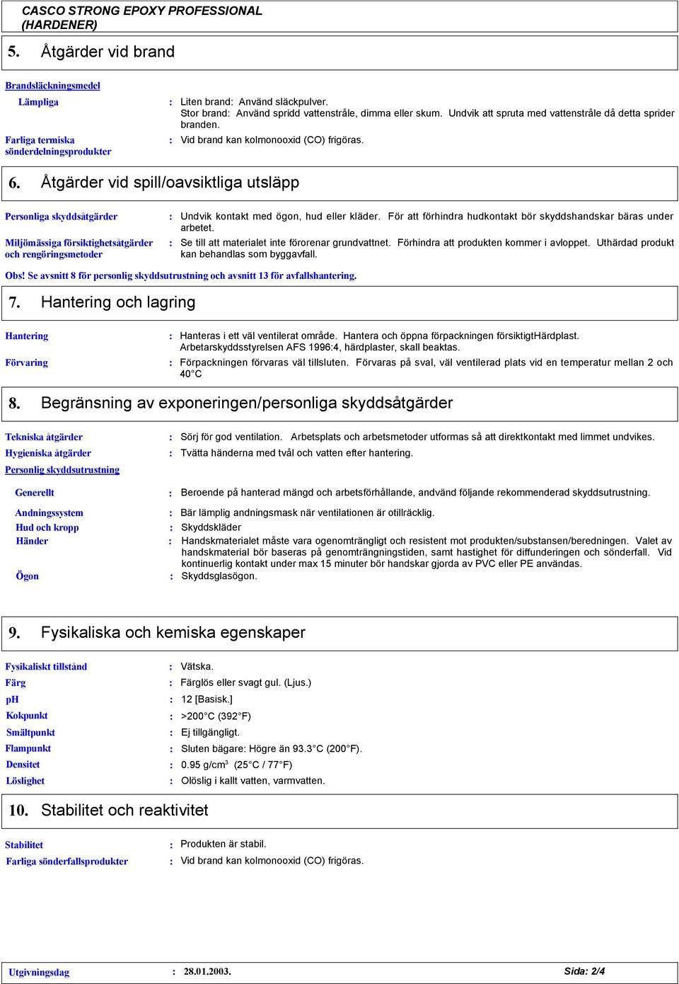 Åtgärder vid spill/oavsiktliga utsläpp Personliga skyddsåtgärder Miljömässiga försiktighetsåtgärder och rengöringsmetoder Undvik kontakt med ögon, hud eller kläder.