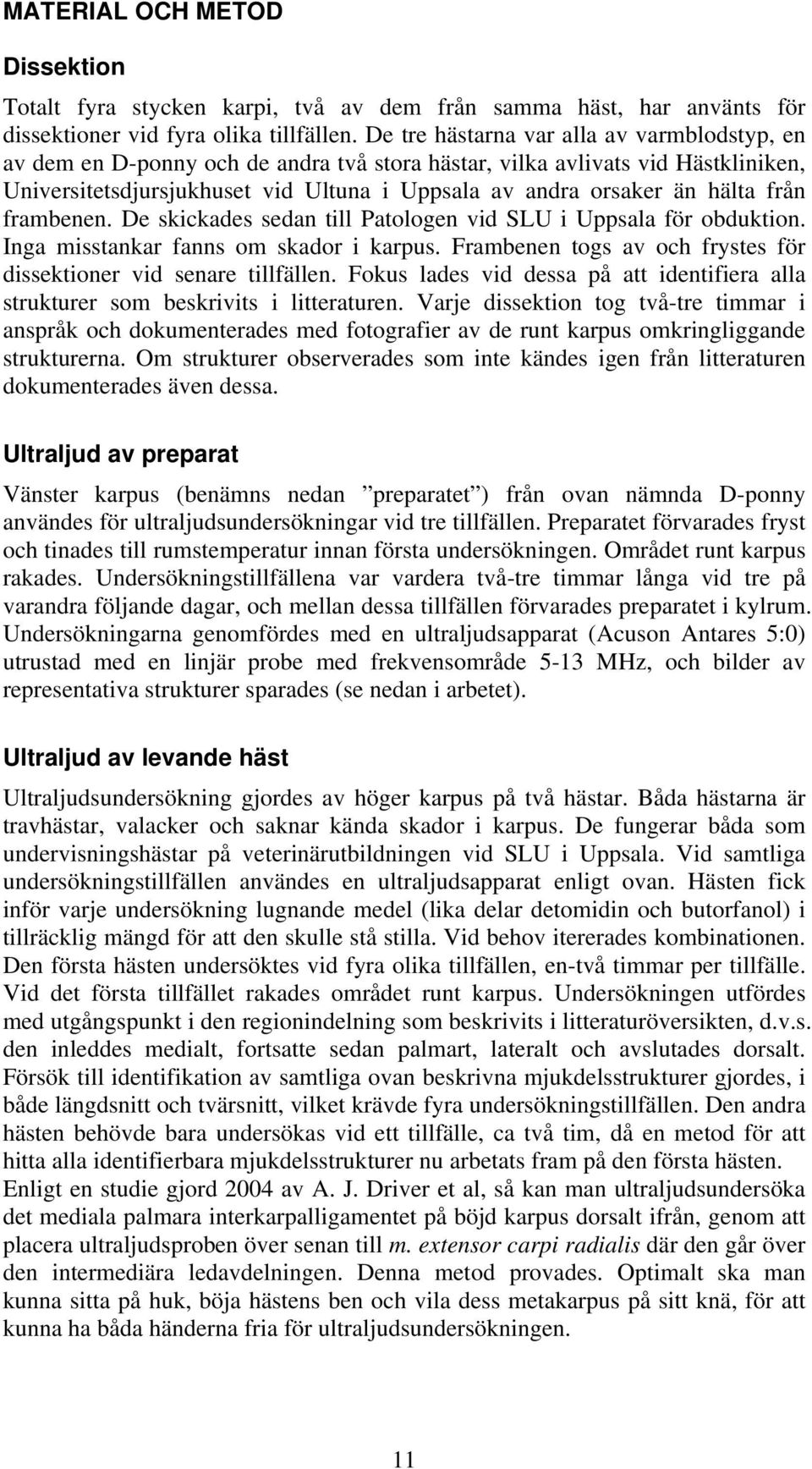 från frambenen. De skickades sedan till Patologen vid SLU i Uppsala för obduktion. Inga misstankar fanns om skador i karpus. Frambenen togs av och frystes för dissektioner vid senare tillfällen.