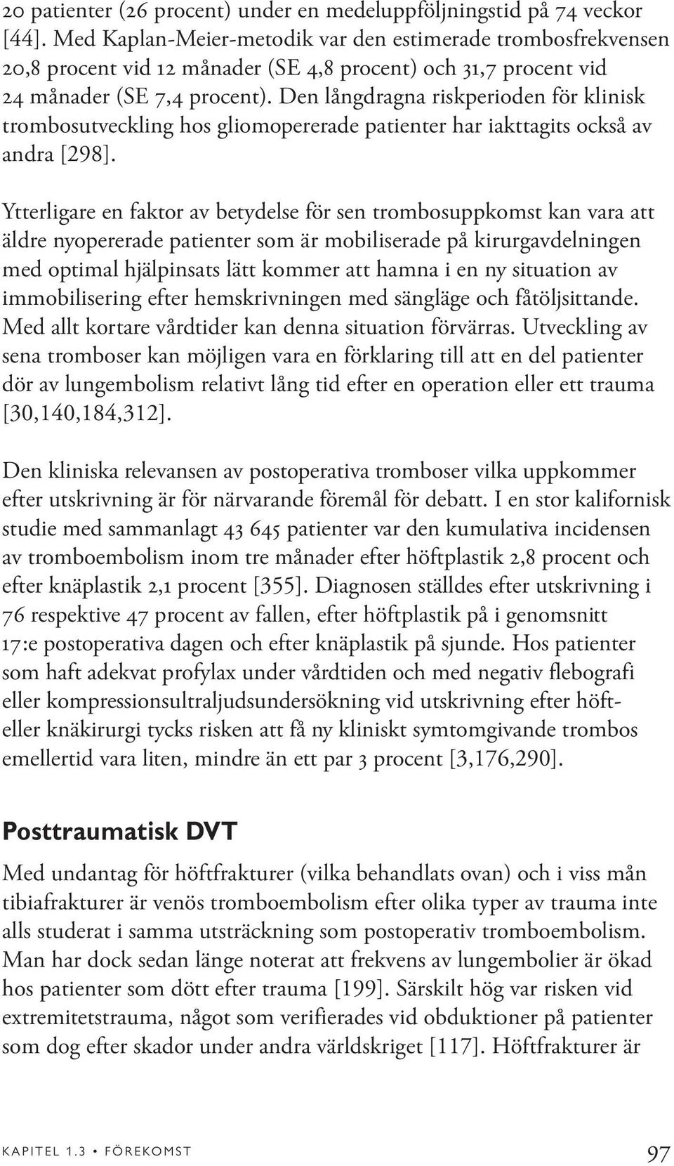 Den långdragna riskperioden för klinisk trombosutveckling hos gliomopererade patienter har iakttagits också av andra [298].