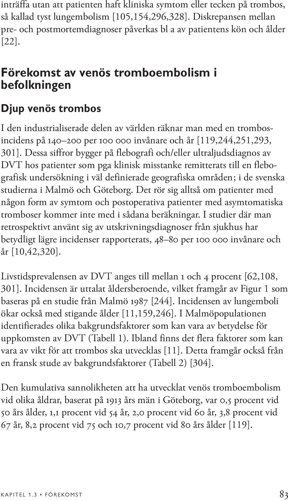 Förekomst av venös tromboembolism i befolkningen Djup venös trombos I den industrialiserade delen av världen räknar man med en trombosincidens på 140 200 per 100 000 invånare och år [119,244,251,293,