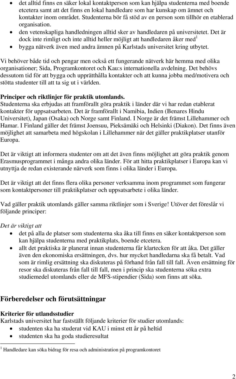 Det är dock inte rimligt och inte alltid heller möjligt att handledaren åker med 1 bygga nätverk även med andra ämnen på Karlstads universitet kring utbytet.