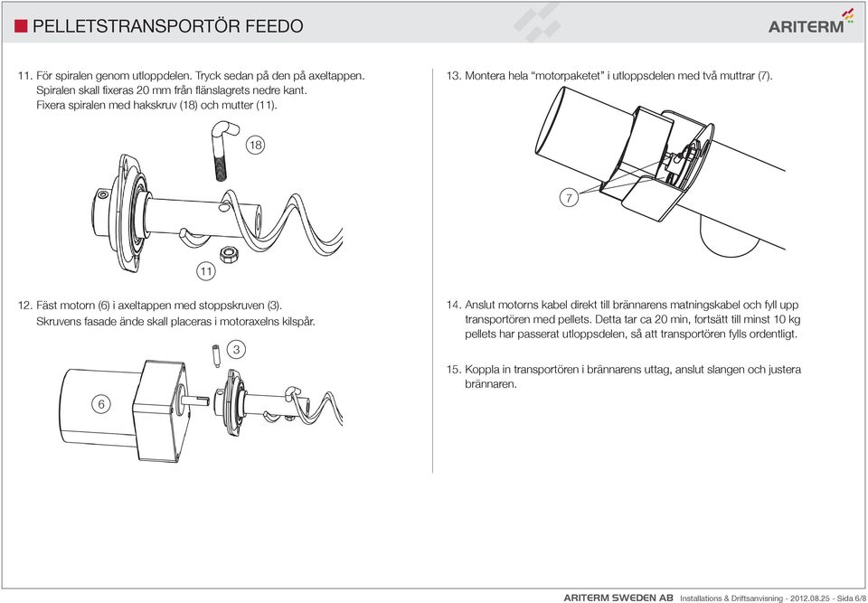 6 3 14. Anslut motorns kabel direkt till brännarens matningskabel och fyll upp transportören med pellets.