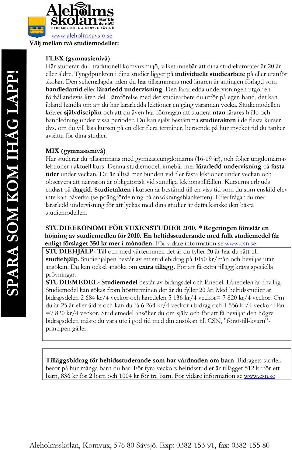 Den schemalagda tiden du har tillsammans läraren är antingen förlagd som handledartid eller lärarledd undervisning.