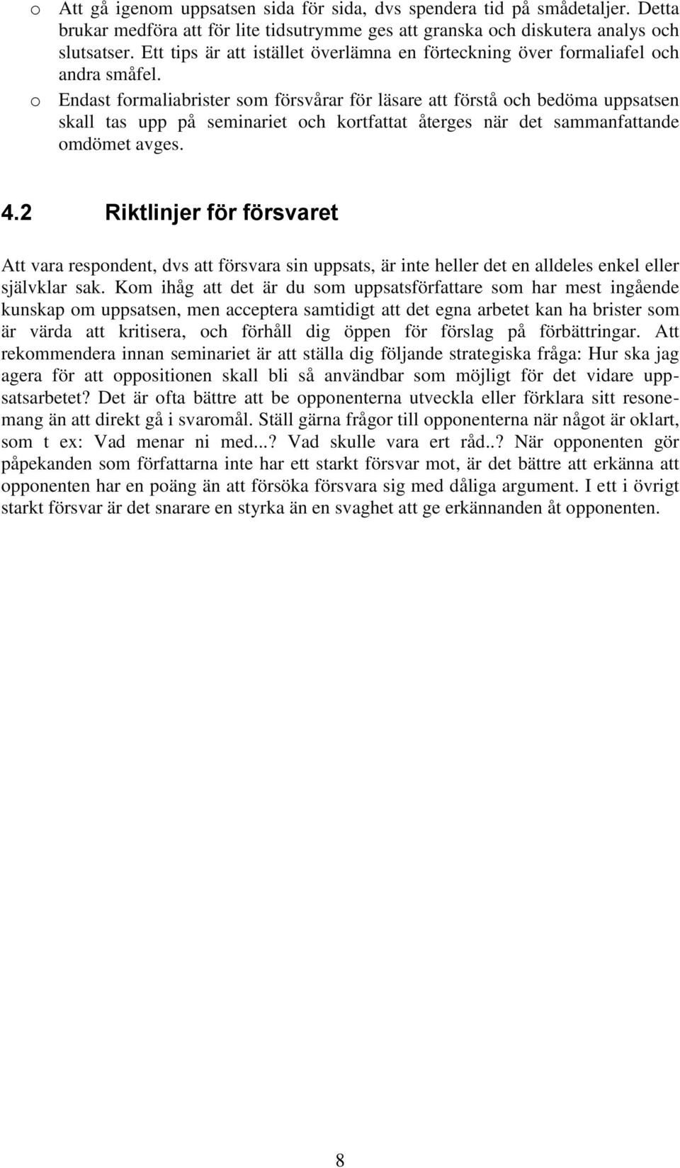 o Endast formaliabrister som försvårar för läsare att förstå och bedöma uppsatsen skall tas upp på seminariet och kortfattat återges när det sammanfattande omdömet avges. 4.