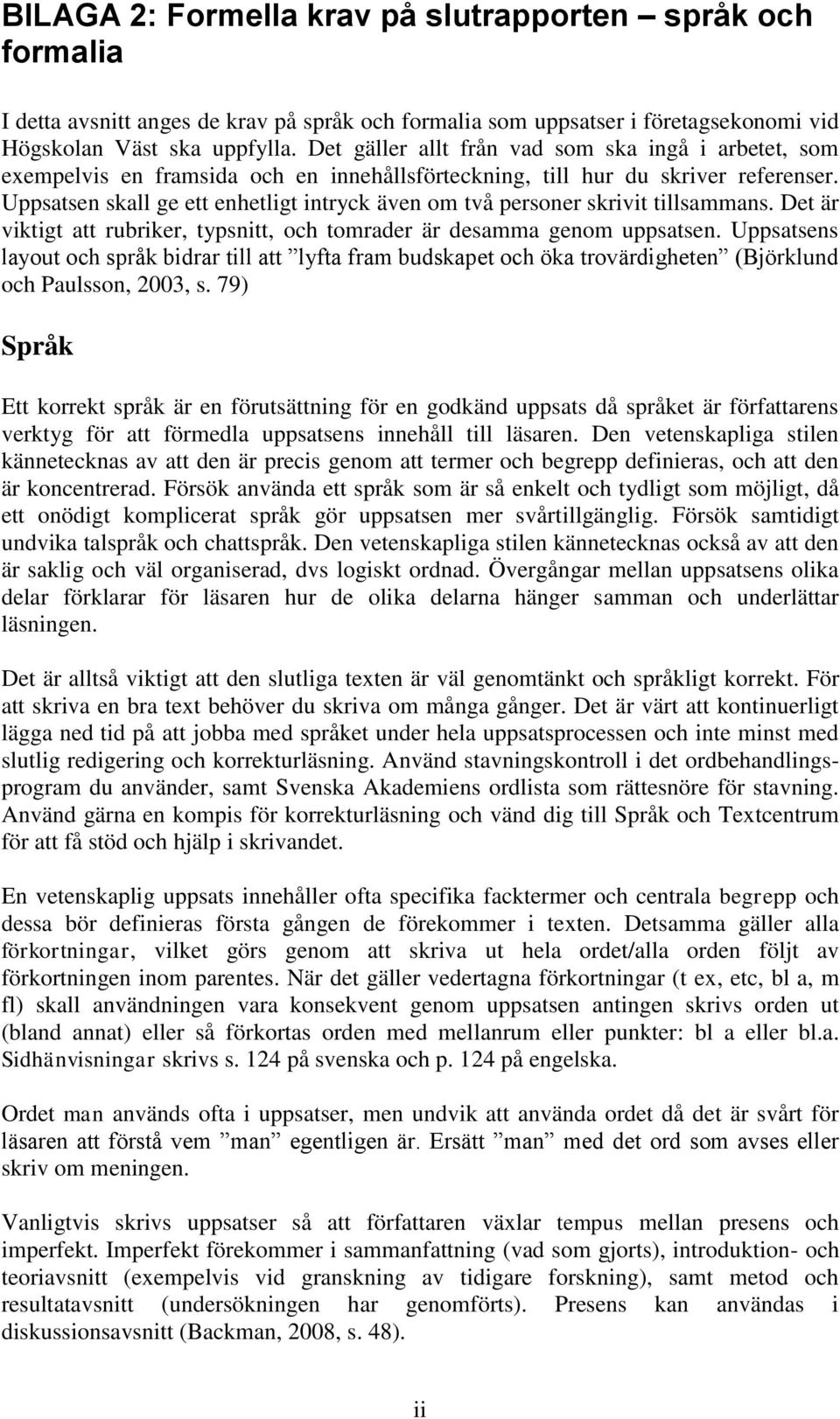 Uppsatsen skall ge ett enhetligt intryck även om två personer skrivit tillsammans. Det är viktigt att rubriker, typsnitt, och tomrader är desamma genom uppsatsen.