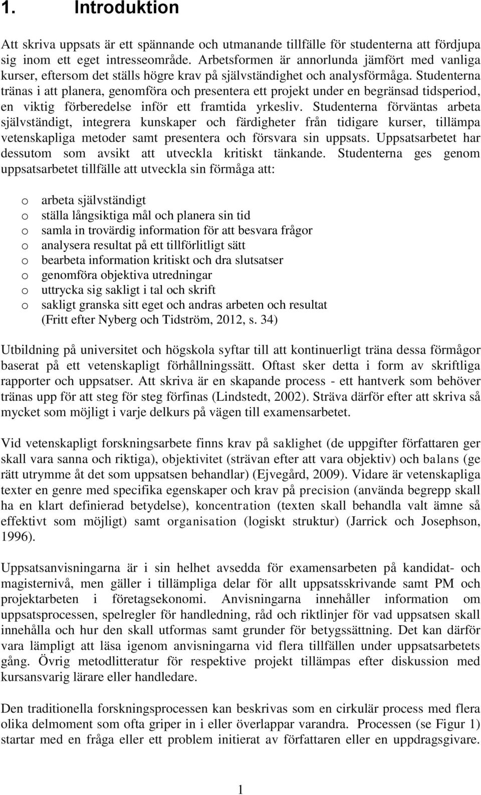 Studenterna tränas i att planera, genomföra och presentera ett projekt under en begränsad tidsperiod, en viktig förberedelse inför ett framtida yrkesliv.