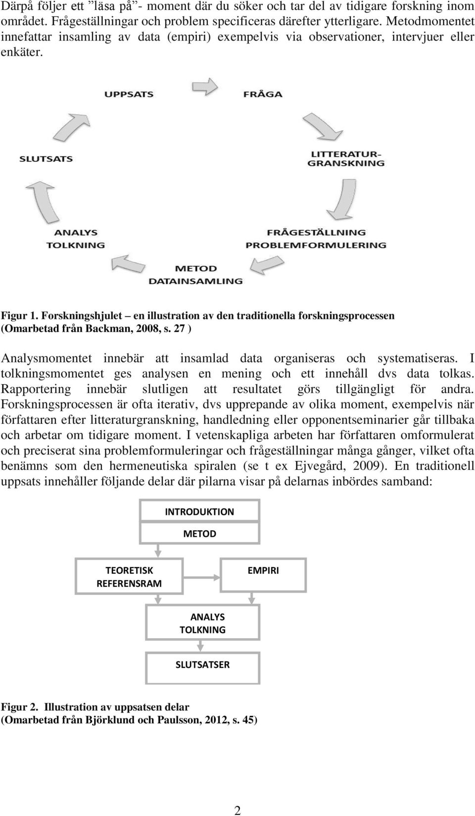 Forskningshjulet en illustration av den traditionella forskningsprocessen (Omarbetad från Backman, 2008, s. 27 ) Analysmomentet innebär att insamlad data organiseras och systematiseras.