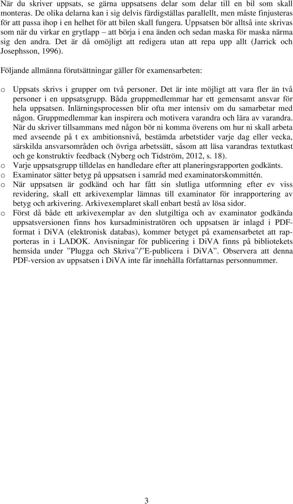 Uppsatsen bör alltså inte skrivas som när du virkar en grytlapp att börja i ena änden och sedan maska för maska närma sig den andra.