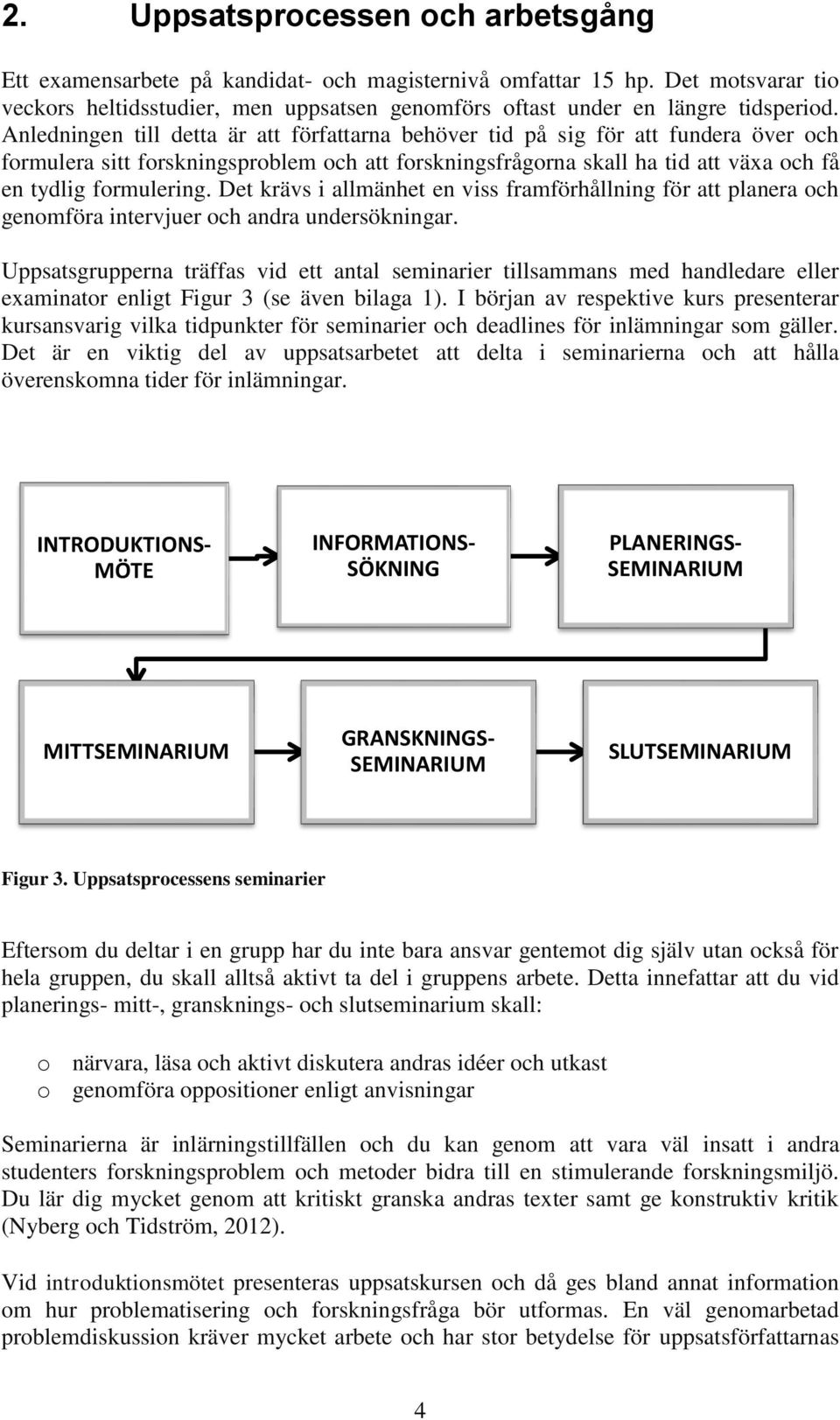 Det krävs i allmänhet en viss framförhållning för att planera och genomföra intervjuer och andra undersökningar.