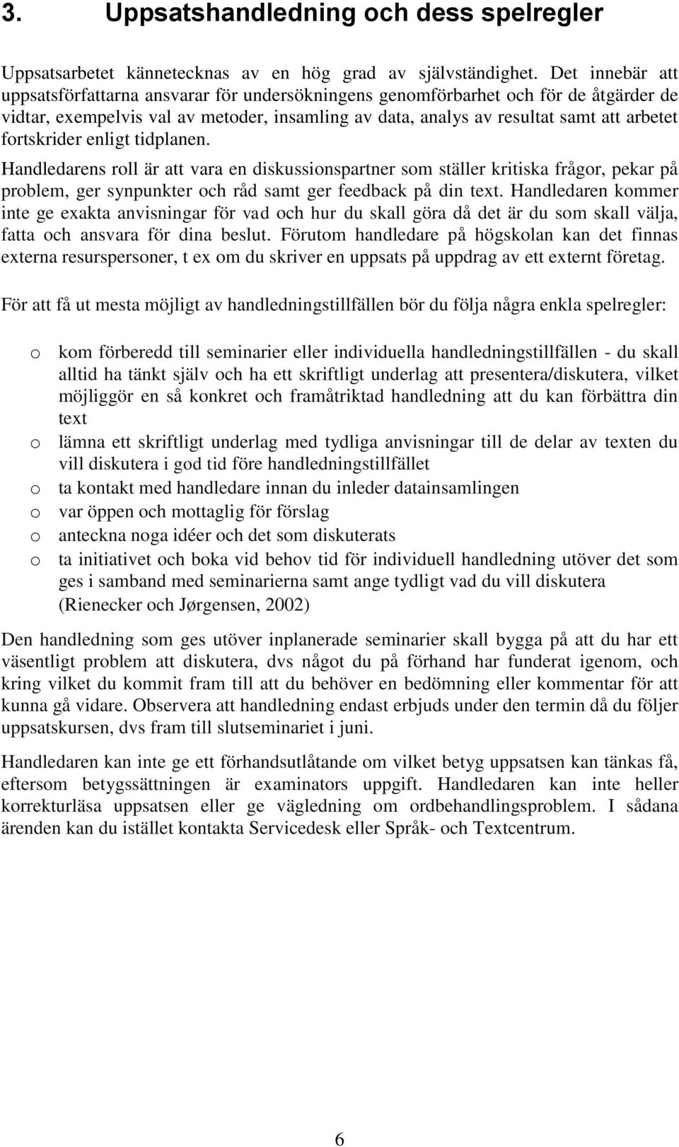 fortskrider enligt tidplanen. Handledarens roll är att vara en diskussionspartner som ställer kritiska frågor, pekar på problem, ger synpunkter och råd samt ger feedback på din text.