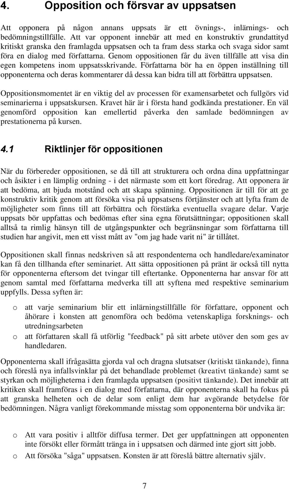 Genom oppositionen får du även tillfälle att visa din egen kompetens inom uppsatsskrivande.