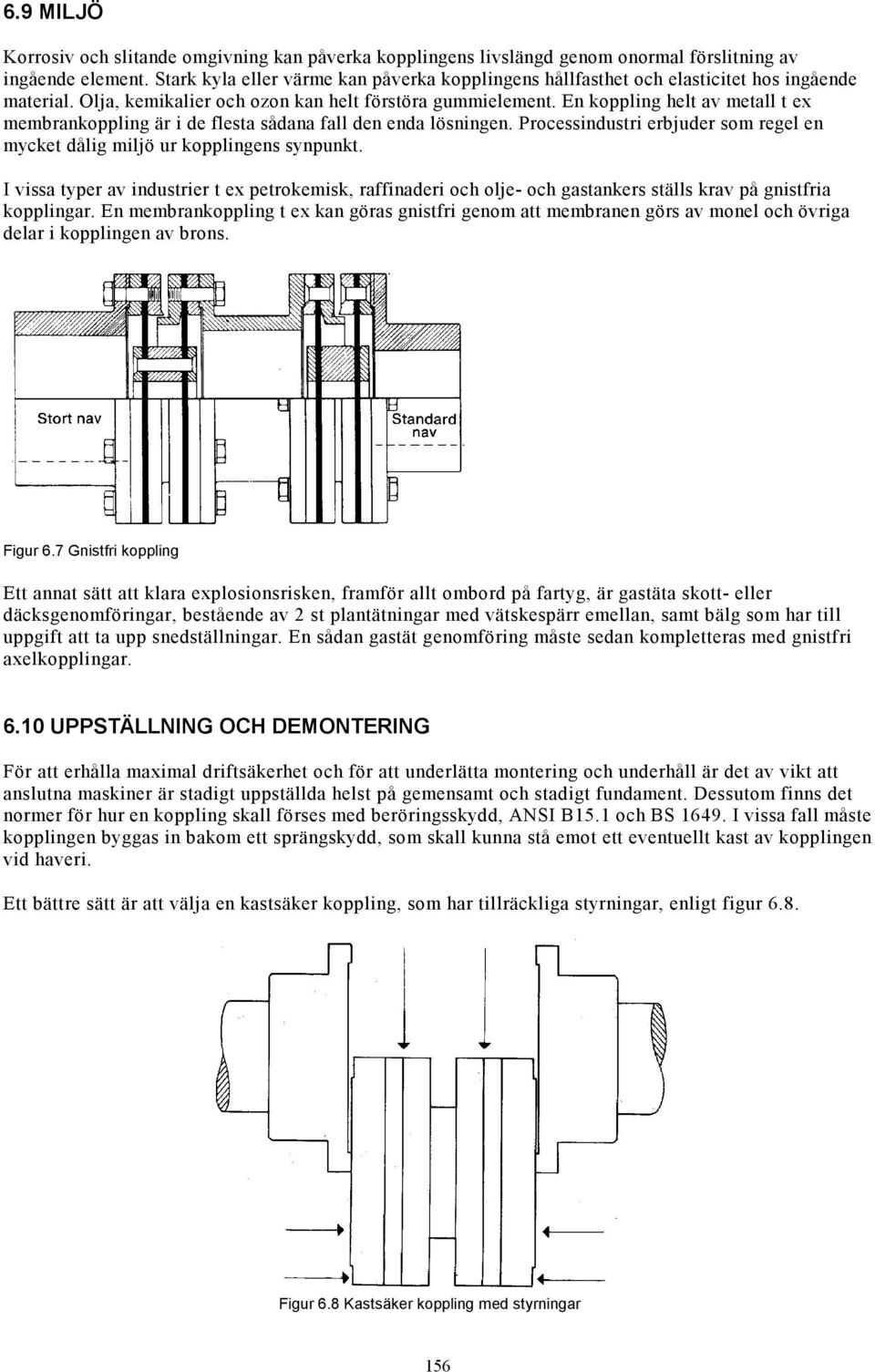 En koppling helt av metall t ex membrankoppling är i de flesta sådana fall den enda lösningen. Processindustri erbjuder som regel en mycket dålig miljö ur kopplingens synpunkt.