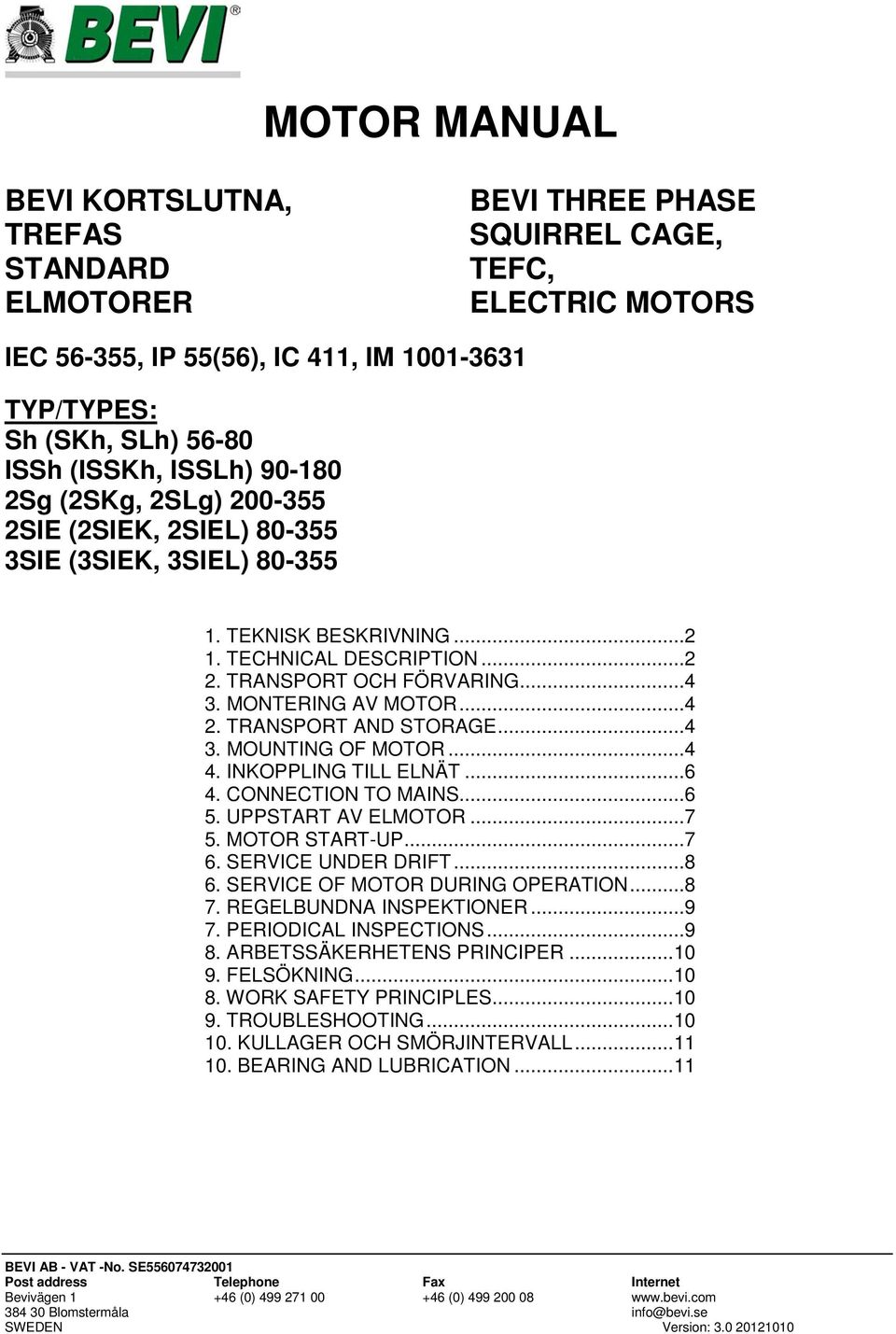 MONTERING AV MOTOR...4 2. TRANSPORT AND STORAGE...4 3. MOUNTING OF MOTOR...4 4. INKOPPLING TILL ELNÄT...6 4. CONNECTION TO MAINS...6 5. UPPSTART AV ELMOTOR...7 5. MOTOR START-UP...7 6.