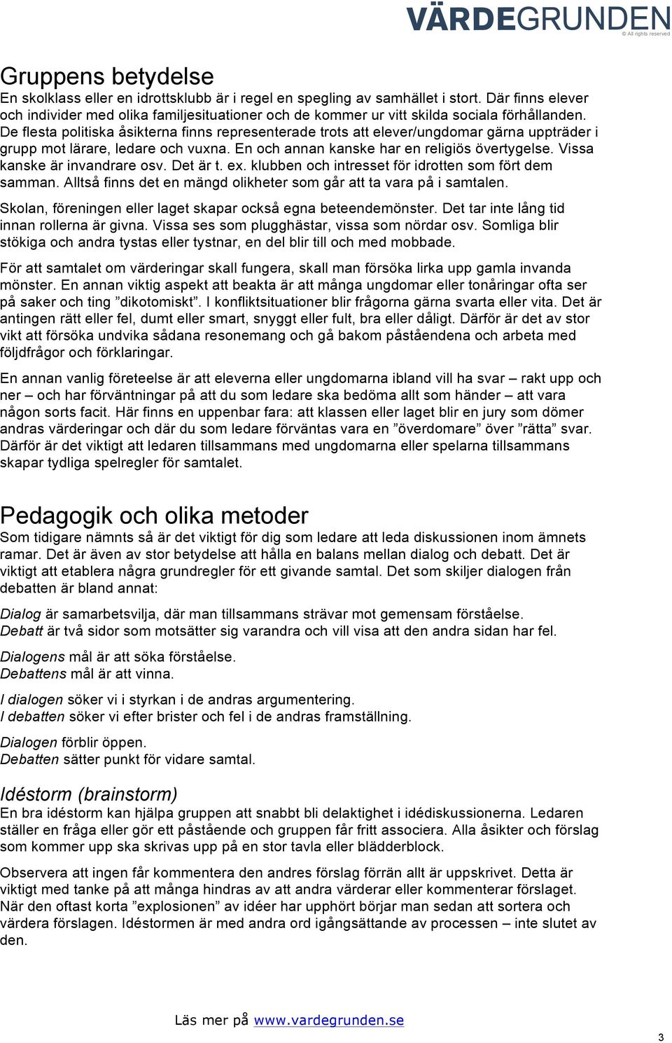 De flesta politiska åsikterna finns representerade trots att elever/ungdomar gärna uppträder i grupp mot lärare, ledare och vuxna. En och annan kanske har en religiös övertygelse.